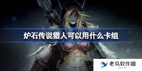 炉石传说猎人可以用什么卡组-国服回归猎人卡组推荐 炉石传说猎人可以用什么卡组-国服回归猎人卡组推荐