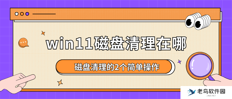 win11磁盘清理在哪？磁盘清理的2个简单操作,Win11用户必看