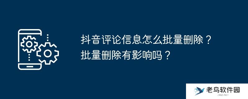 抖音评论信息怎么批量删除?批量删除有影响吗?