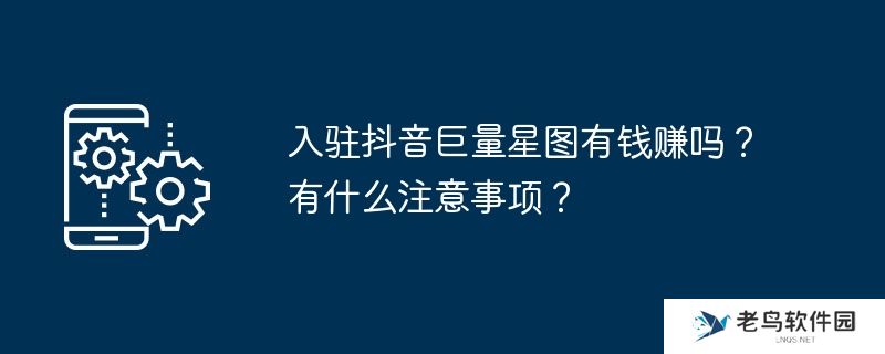 入驻抖音巨量星图有钱赚吗?有什么注意事项?
