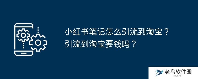小红书笔记怎么引流到淘宝？引流到淘宝要钱吗？