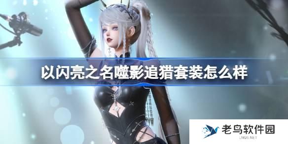 以闪亮之名噬影追猎套装怎么样 以闪亮之名恣意追光五星套装介绍