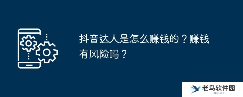 抖音达人是怎么赚钱的？赚钱有风险吗？