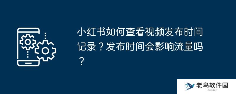 小红书如何查看视频发布时间记录？发布时间会影响流量吗？