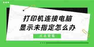 打印机显示未指定问题如何解决-解决打印机显示未指定的方法