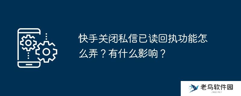 快手关闭私信已读回执功能怎么弄？有什么影响？