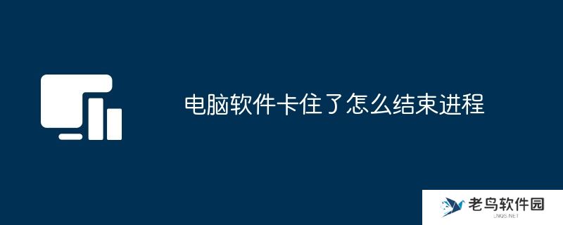 电脑软件卡住了怎么结束进程