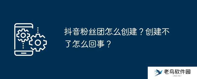 抖音粉丝团怎么创建？创建不了怎么回事？